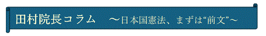 院長コラム｛日本国憲法　まずは”前文”｝